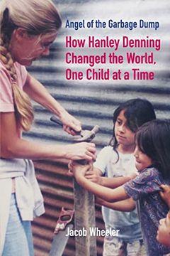 portada Angel of the Garbage Dump: How Hanley Denning Changed the World, one Child at a Time (in English)