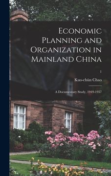 portada Economic Planning and Organization in Mainland China: a Documentary Study, 1949-1957; 1 (en Inglés)