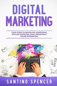 portada Digital Marketing: 7 Easy Steps to Master PPC Advertising, Affiliate Marketing, Email Marketing & Online Retargeting (en Inglés)