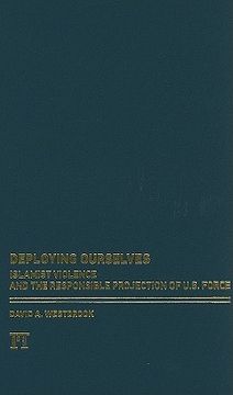deploying ourselves,islamist violence, globalization, and the responsible projection of u.s. force