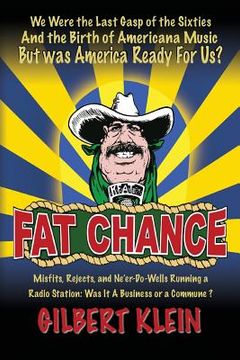 portada Fat Chance: We Were the Last Gasp of the Sixties and the Birth of Americana Music But Was America Ready for Us? (en Inglés)