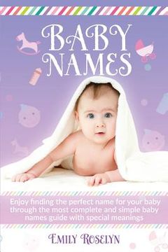 portada Baby Names: Enjoy Finding The Perfect Name For Your Baby Through The Most Complete And Simple Baby Names Guide With Special Meanin