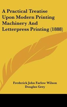 portada a practical treatise upon modern printing machinery and letterpress printing (1888) (en Inglés)