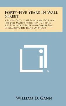 portada Forty-Five Years in Wall Street: A Review of the 1937 Panic and 1942 Panic, 1946 Bull Market with New Time Rules and Percentage Rules with Charts for (in English)