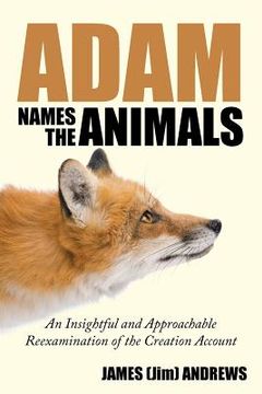 portada Adam Names the Animals: An Insightful and Approachable Reexamination of the Creation Account (en Inglés)