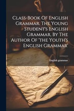 portada Class-Book of English Grammar. The Young Student's English Grammar, by the Author of 'the Youth's English Grammar' (en Inglés)