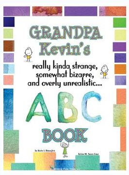 portada Grandpa Kevin's... ABC Book: really Kinda Strange, Somewhat Bizarre, and Overly Unrealistic... (en Inglés)