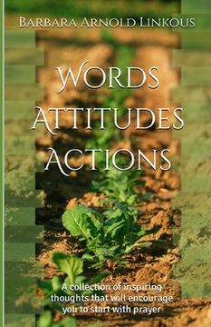 Words Attitudes Actions: A collection of inspiring thoughts that will encourage you to start with prayer (en Inglés)