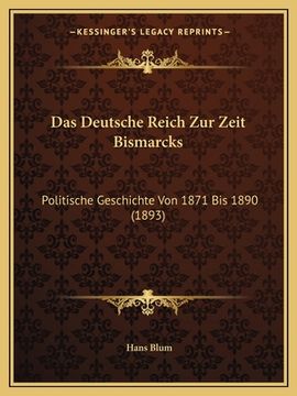 portada Das Deutsche Reich Zur Zeit Bismarcks: Politische Geschichte Von 1871 Bis 1890 (1893) (en Alemán)