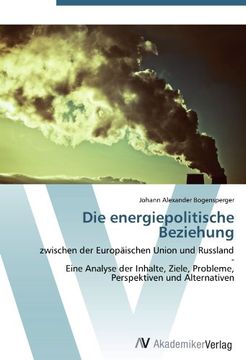 portada Die energiepolitische Beziehung: zwischen der Europäischen Union und Russland  -  Eine Analyse der Inhalte, Ziele, Probleme, Perspektiven und Alternativen