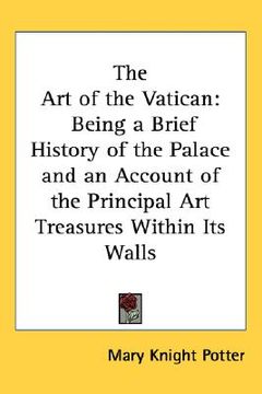 portada the art of the vatican: being a brief history of the palace and an account of the principal art treasures within its walls (en Inglés)