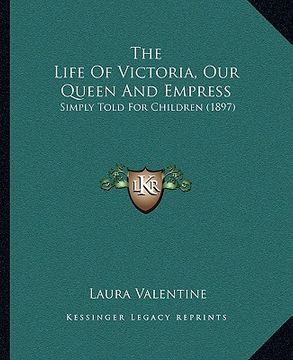 portada the life of victoria, our queen and empress: simply told for children (1897) (en Inglés)