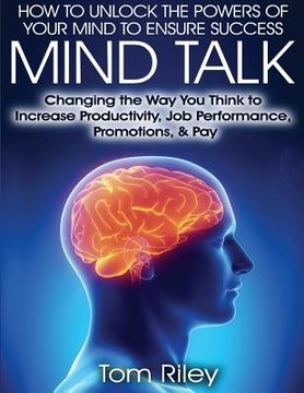 portada Mind Talk: Changing the Way You Think to Increase Job Productivity, Job Performance, Promotions & Pay (en Inglés)