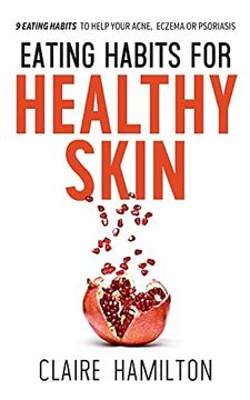 portada Eating Habits for Healthy Skin: 9 Eating Habits to Help Your Acne, Eczema or Psoriasis (in English)