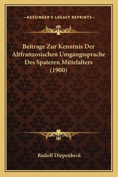 portada Beitrage Zur Kenntnis Der Altfranzosischen Umgangssprache Des Spateren Mittelalters (1900) (en Alemán)