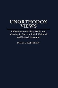portada unorthodox views: reflections on reality, truth, and meaning in current social, cultural, and critical discourse (en Inglés)