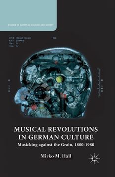 portada Musical Revolutions in German Culture: Musicking Against the Grain, 1800-1980 (in English)