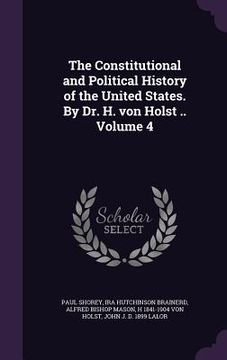 portada The Constitutional and Political History of the United States. By Dr. H. von Holst .. Volume 4 (en Inglés)