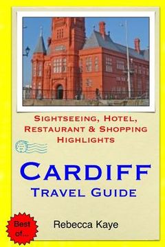 portada Cardiff Travel Guide: Sightseeing, Hotel, Restaurant & Shopping Highlights (en Inglés)