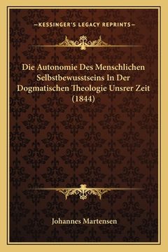 portada Die Autonomie Des Menschlichen Selbstbewusstseins In Der Dogmatischen Theologie Unsrer Zeit (1844) (en Alemán)