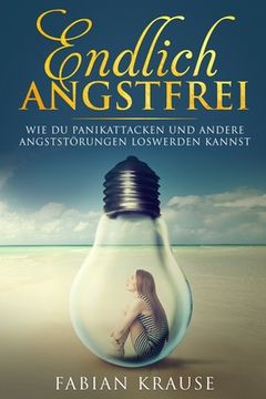 portada Endlich Angstfrei: Wie du Panikattacken und andere Angststörungen loswerden kannst (en Alemán)