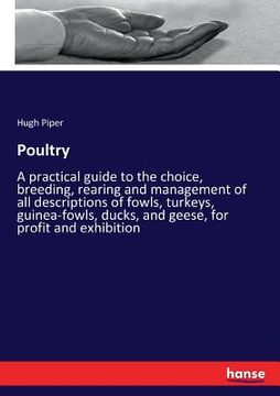 portada Poultry: A practical guide to the choice, breeding, rearing and management of all descriptions of fowls, turkeys, guinea-fowls, (en Inglés)