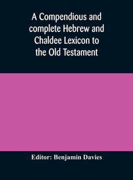 portada A compendious and complete Hebrew and Chaldee Lexicon to the Old Testament; with an English-Hebrew index, chiefly founded on the works of Gesenius and (en Inglés)