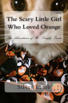 portada The Scary Little Girl Who Loved Orange: The Adventures of Mr. Scruffy Pants (en Inglés)