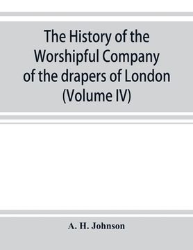 portada The history of the Worshipful Company of the drapers of London; preceded by an introduction on London and her gilds up to the close of the XVth centur (en Inglés)