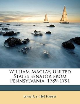 portada william maclay, united states senator from pennsylvania, 1789-1791 (in English)