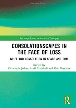 portada Consolationscapes in the Face of Loss: Grief and Consolation in Space and Time (Routledge Studies in Human Geography) (en Inglés)