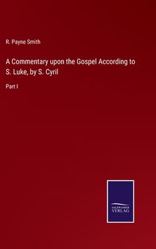 portada A Commentary upon the Gospel According to S. Luke, by S. Cyril: Part I (en Inglés)