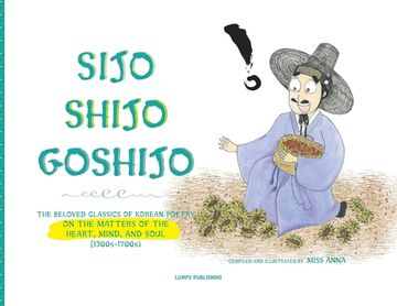 portada Sijo Shijo Goshijo: The Beloved Classics of Korean Poetry on the Matters of the Heart, Mind, and Soul (en Inglés)