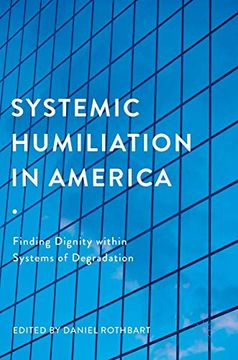 portada Systemic Humiliation in America: Finding Dignity Within Systems of Degradation (en Inglés)