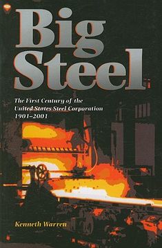 portada big steel: the first century of the united states steel corporation 1901-2001 (en Inglés)