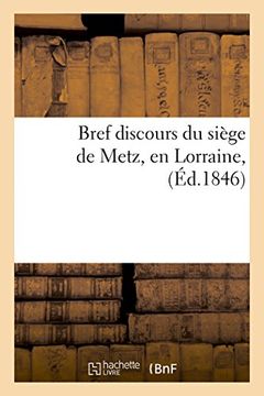 portada Bref Discours Du Siege de Metz, En Lorraine, 1846 (Litterature) (French Edition)