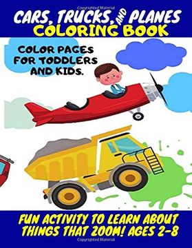 portada Cars, Trucks and Planes Coloring Book - Color Pages for Toddlers and Kids. Fun Activity to Learn About Things That Zoom! For Kids Ages 2-8 (Learn by Doing) (en Inglés)
