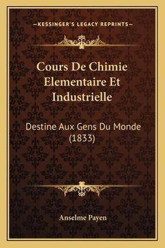 portada Cours De Chimie Elementaire Et Industrielle: Destine Aux Gens Du Monde (1833) (en Francés)