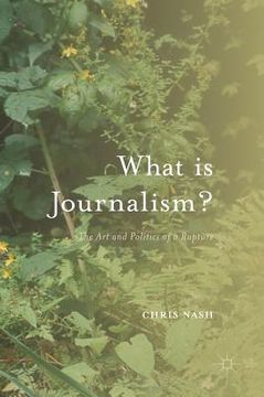 portada What Is Journalism?: The Art and Politics of a Rupture (en Inglés)