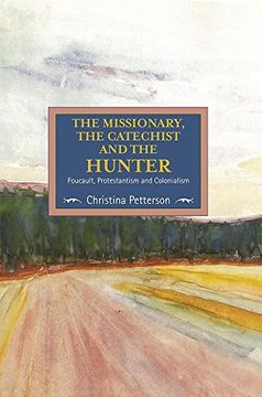 portada The Missionary, the Catechist and the Hunter: Foucault, Protestantism and Colonialism (Studies in Critical Research on Religion) 