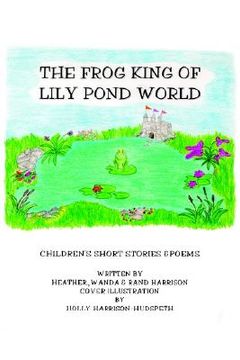 portada the frog king of lily pond world: children's short stories and poems (en Inglés)