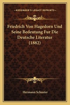 portada Friedrich Von Hagedorn Und Seine Bedeutung Fur Die Deutsche Literatur (1882) (in German)