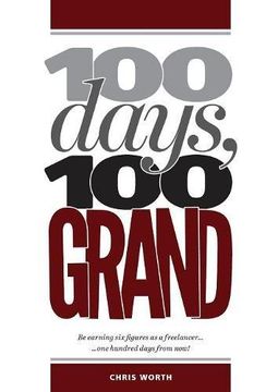 portada 100 Days, 100 Grand: Be earning six figures as a freelancer ... 100 days from now!