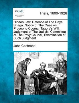 portada hindoo law. defence of the daya bhaga. notice of the case on prosoono coomar tagore's will. judgment of the judicial committee of the privy council, e
