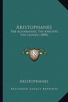 portada aristophanes: the acharnians; the knights; the clouds (1898) (en Inglés)
