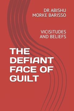 portada The Defiant Face of Guilt: Vicisitudes and Beliefs (in English)