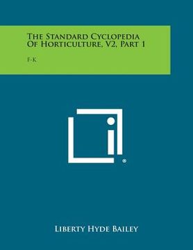 portada The Standard Cyclopedia of Horticulture, V2, Part 1: F-K (en Inglés)