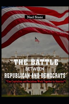 portada The Battle Between Republicans And Democrats: Can Capitalism And Socialism Work Together In America? (en Inglés)