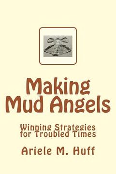 portada Making Mud Angels: Winning Strategies for Troubled Times (en Inglés)