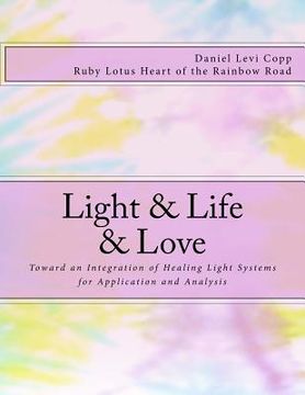 portada Light & Life & Love: Toward an Integration of Healing Light Systems for Application and Analysis (in English)